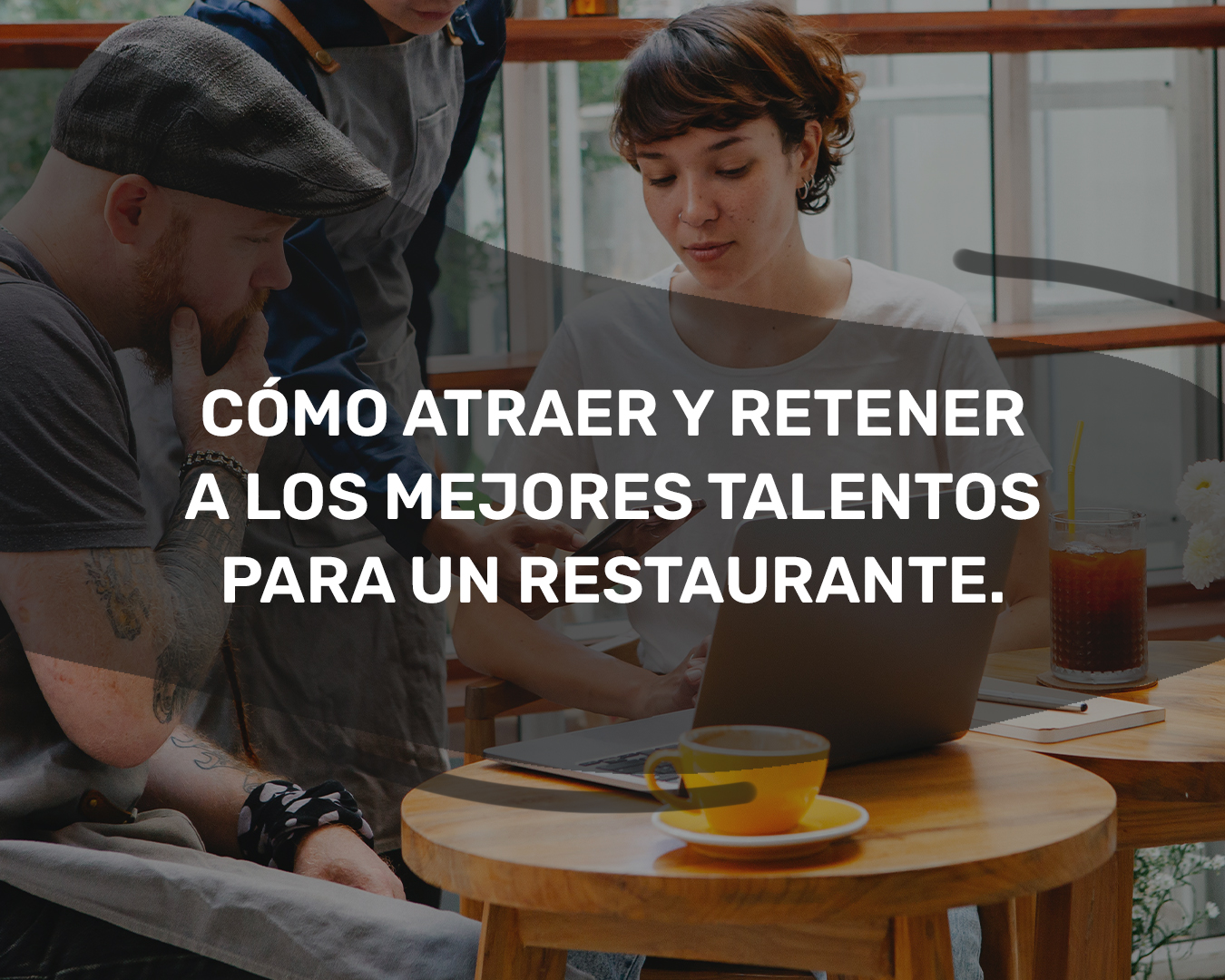 Cómo Atraer y Retener a los Mejores Talentos Para un Restaurante