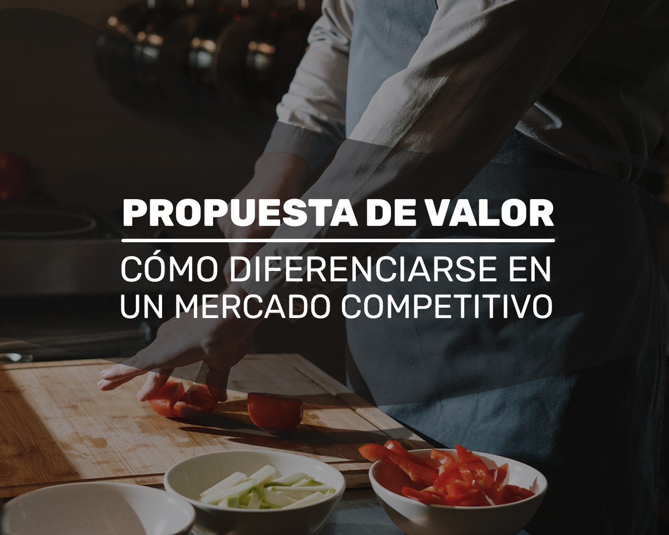Propuesta de valor de un restaurante: cómo diferenciarse en un mercado competitivo
